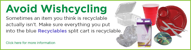 Avoid Wishcycling. Make sure everything you put into the blue recyclables split cart is recyclable.